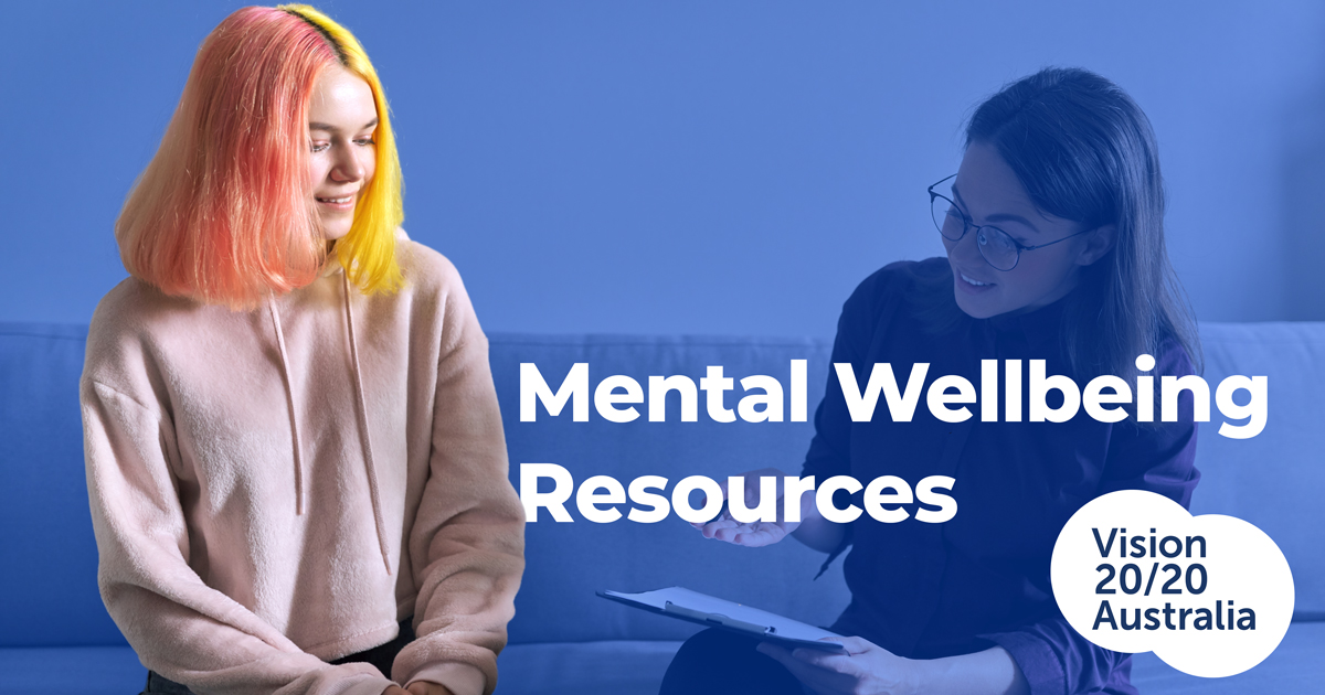 An image of a young woman sitting on a couch, listening to another young woman who is speaking in a friendly manner. Text in front of the image reads 'Mental Wellbeing Resources'. The Vision 2020 Australia logo in displayed at the bottom right of the image.
